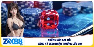 Hướng Dẫn Chi Tiết Đăng Ký ZX88 Nhận Thưởng Lớn 88K